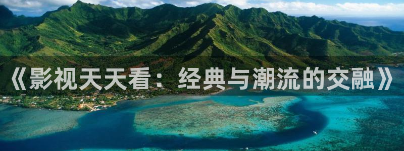 草莓视频 黄：《影视天天看：经典与潮流的交融》